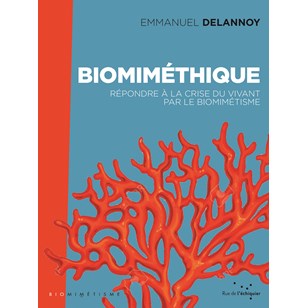 Biomiméthique - Répondre à la crise du vivant par le biomimétisme - Emmanuel Delannoy
